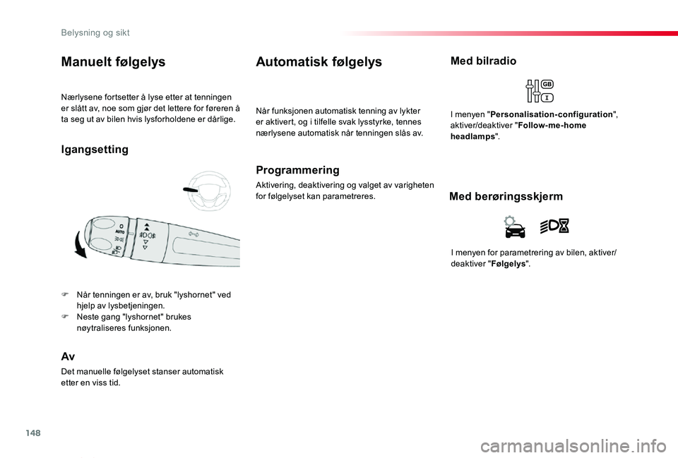 TOYOTA PROACE VERSO 2019  Instruksjoner for bruk (in Norwegian) 148
ProAce_verso_NO_Chap04_eclairage-et-visibilite_ed01-2019
Nærlysene fortsetter å lyse etter at tenningen er slått av, noe som gjør det lettere for føreren å ta seg ut av bilen hvis lysforhold