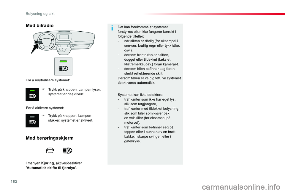 TOYOTA PROACE VERSO 2019 Instruksjoner for bruk (in Norwegian) 152
ProAce_verso_NO_Chap04_eclairage-et-visibilite_ed01-2019
I menyen Kjøring, aktiver/deaktiver "Automatisk skifte til fjernlys".
Det kan forekomme at systemet forstyrres eller ikke fungerer TOYOTA PROACE VERSO 2019 Instruksjoner for bruk (in Norwegian) 152
ProAce_verso_NO_Chap04_eclairage-et-visibilite_ed01-2019
I menyen Kjøring, aktiver/deaktiver "Automatisk skifte til fjernlys".
Det kan forekomme at systemet forstyrres eller ikke fungerer