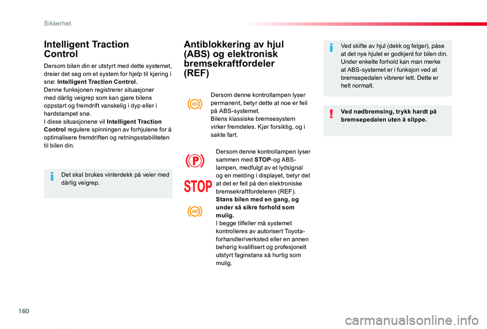 TOYOTA PROACE VERSO 2019  Instruksjoner for bruk (in Norwegian) 160
ProAce_verso_NO_Chap05_securite_ed01-2019
Antiblokkering av hjul 
(ABS) og elektronisk 
bremsekraftfordeler  
(REF)
Ved nødbremsing, tr ykk hardt på bremsepedalen uten å slippe.
Ved skifte av h