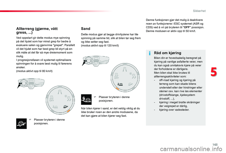 TOYOTA PROACE VERSO 2019  Instruksjoner for bruk (in Norwegian) 163
ProAce_verso_NO_Chap05_securite_ed01-2019
Ved oppstart gir dette modus mye spinning på det hjulet som har minst grep for bedre å evakuere sølen og gjenvinne "grepet". Parallelt vil det 