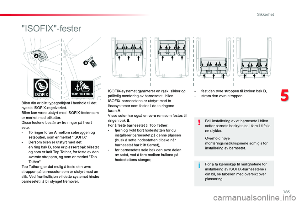 TOYOTA PROACE VERSO 2019  Instruksjoner for bruk (in Norwegian) 183
ProAce_verso_NO_Chap05_securite_ed01-2019
"ISOFIX"-fester
Feil installering av et barnesete i bilen setter barnets beskyttelse i fare i tilfelle en ulykke.
For å få kjennskap til mulighe