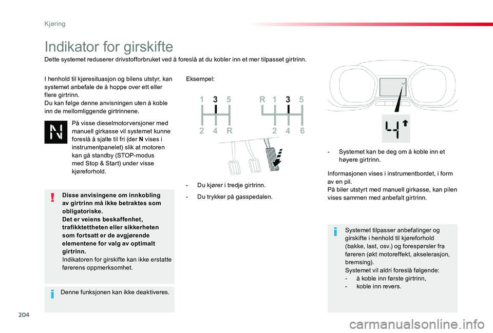 TOYOTA PROACE VERSO 2019  Instruksjoner for bruk (in Norwegian) 204
ProAce_verso_NO_Chap06_conduite_ed01-2019
Indikator for girskifte
I henhold til kjøresituasjon og bilens utstyr, kan systemet anbefale de å hoppe over ett eller flere girtrinn.Du kan følge denn