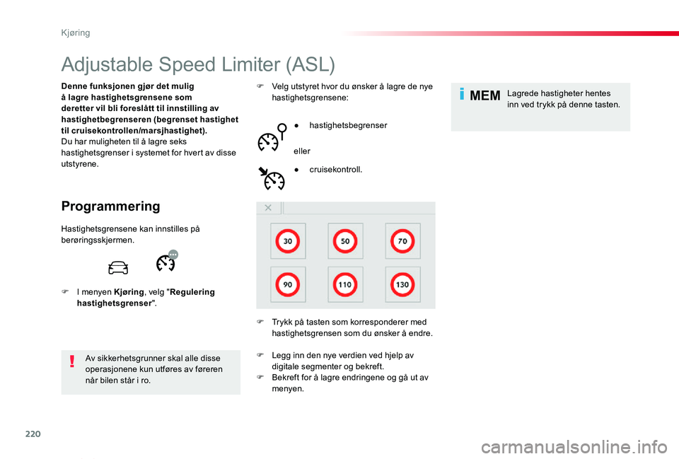 TOYOTA PROACE VERSO 2019  Instruksjoner for bruk (in Norwegian) 220
MEM
ProAce_verso_NO_Chap06_conduite_ed01-2019
Adjustable Speed Limiter (ASL)
Programmering
Denne funksjonen gjør det mulig å lagre hastighetsgrensene som deretter vil bli foreslått til innstill