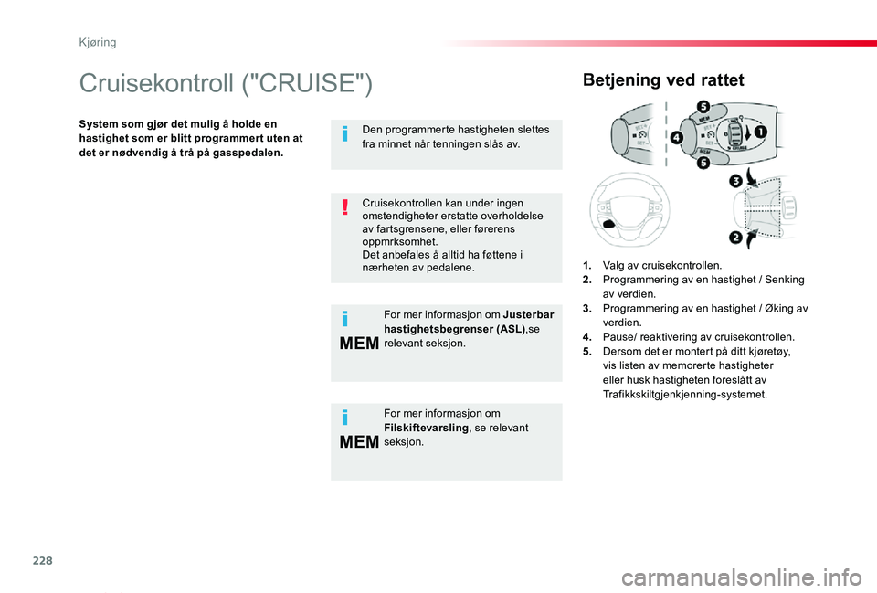 TOYOTA PROACE VERSO 2019  Instruksjoner for bruk (in Norwegian) 228
MEM
MEM
ProAce_verso_NO_Chap06_conduite_ed01-2019
Cruisekontroll ("CRUISE")
System som gjør det mulig å holde en hastighet som er blitt programmer t uten at det er nødvendig å trå på