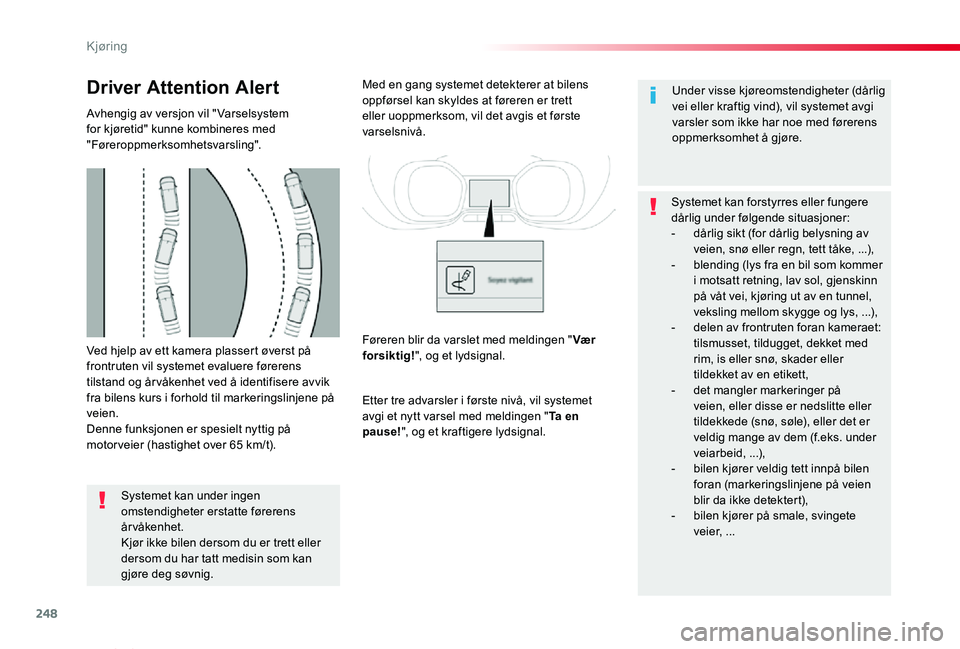 TOYOTA PROACE VERSO 2019 Instruksjoner for bruk (in Norwegian) 248
ProAce_verso_NO_Chap06_conduite_ed01-2019
Ved hjelp av ett kamera plassert øverst på frontruten vil systemet evaluere førerens tilstand og år våkenhet ved å identifisere avvik fra bilens kur TOYOTA PROACE VERSO 2019 Instruksjoner for bruk (in Norwegian) 248
ProAce_verso_NO_Chap06_conduite_ed01-2019
Ved hjelp av ett kamera plassert øverst på frontruten vil systemet evaluere førerens tilstand og år våkenhet ved å identifisere avvik fra bilens kur
