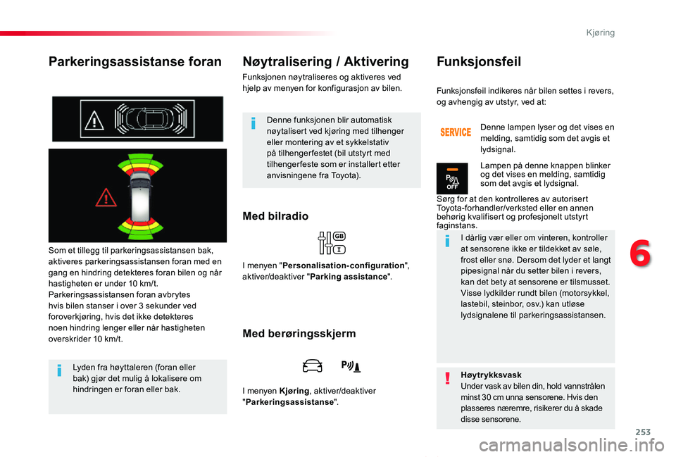 TOYOTA PROACE VERSO 2019 Instruksjoner for bruk (in Norwegian) 253
ProAce_verso_NO_Chap06_conduite_ed01-2019
Parkeringsassistanse foran
Som et tillegg til parkeringsassistansen bak, aktiveres parkeringsassistansen foran med en gang en hindring detekteres foran bi TOYOTA PROACE VERSO 2019 Instruksjoner for bruk (in Norwegian) 253
ProAce_verso_NO_Chap06_conduite_ed01-2019
Parkeringsassistanse foran
Som et tillegg til parkeringsassistansen bak, aktiveres parkeringsassistansen foran med en gang en hindring detekteres foran bi