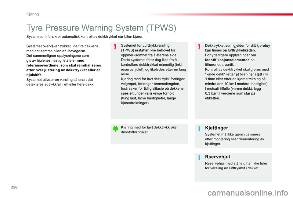 TOYOTA PROACE VERSO 2019  Instruksjoner for bruk (in Norwegian) 258
ProAce_verso_NO_Chap06_conduite_ed01-2019
Tyre Pressure Warning System (TPWS)
Systemet over våker trykket i de fire dekkene, med det samme bilen er i bevegelse.Det sammenligner opplysningene som 