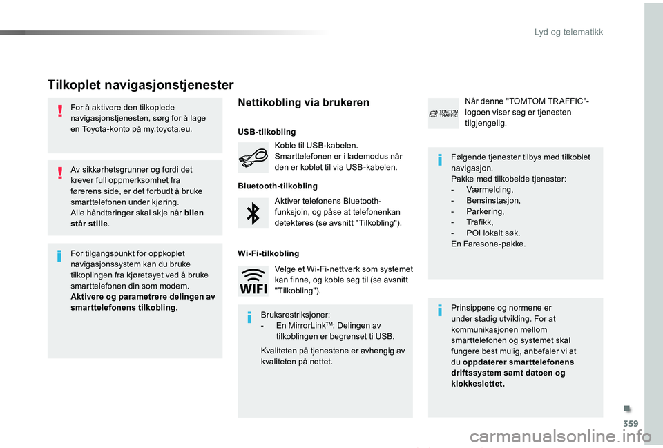TOYOTA PROACE VERSO 2019  Instruksjoner for bruk (in Norwegian) 359
ProAce_verso_NO_Chap10b_NAC-1_ed01-2019
Av sikkerhetsgrunner og fordi det krever full oppmerksomhet fra førerens side, er det forbudt å bruke smarttelefonen under kjøring.Alle håndteringer ska