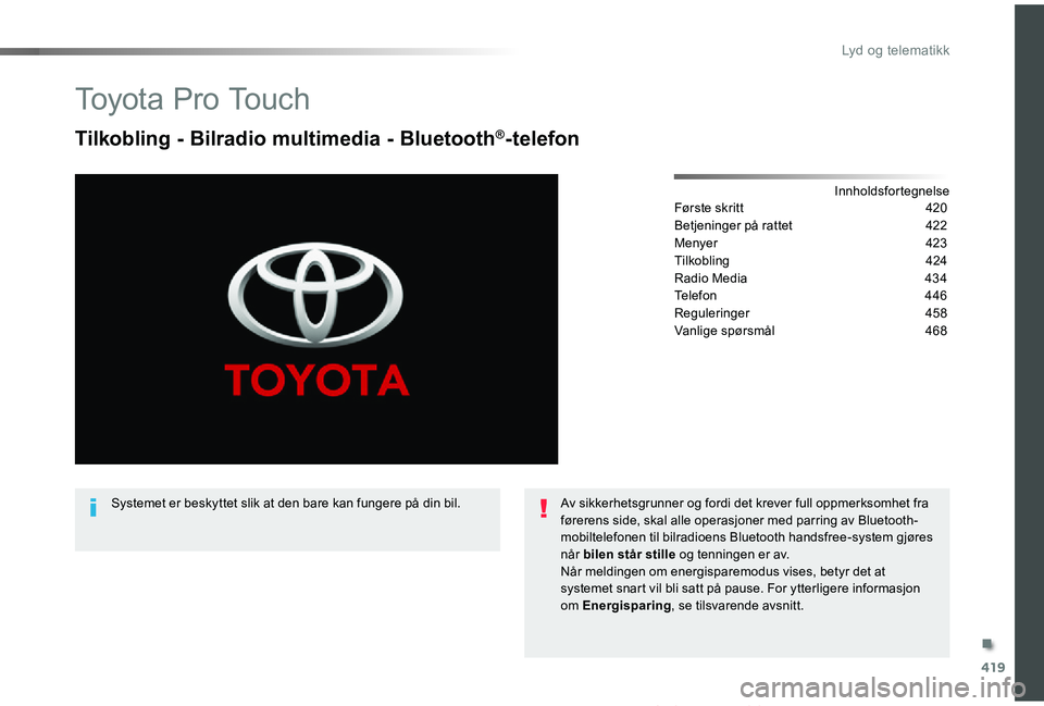 TOYOTA PROACE VERSO 2019  Instruksjoner for bruk (in Norwegian) 419
ProAce_verso_NO_Chap10c_RCC-1_ed01-2019
To y o t a  P r o  To u c h
Tilkobling - Bilradio multimedia - Bluetooth®-telefon
InnholdsfortegnelseFørste skritt 420
Betjeninger på rattet 422
Menyer 4