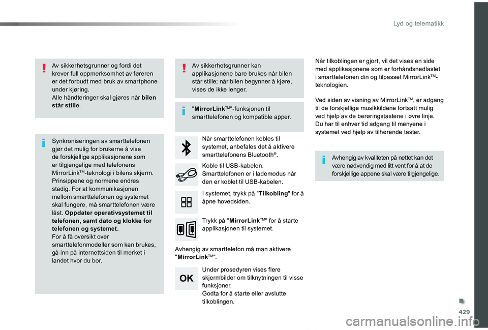 TOYOTA PROACE VERSO 2019  Instruksjoner for bruk (in Norwegian) 429
ProAce_verso_NO_Chap10c_RCC-1_ed01-2019
Av sikkerhetsgrunner og fordi det krever full oppmerksomhet av føreren er det forbudt med bruk av smartphone under kjøring.Alle håndteringer skal gjøres