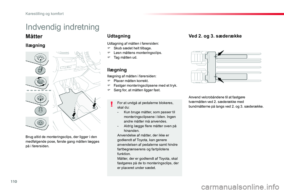 TOYOTA PROACE VERSO 2019  Brugsanvisning (in Danish) 110
ProaceVerso_da_Chap03_ergonomie-et-confort_ed01-2019
Måtter
Brug altid de monteringsclips, der ligger i den medfølgende pose, første gang måtten lægges på i førersiden.
Ilægning
Udtagning
