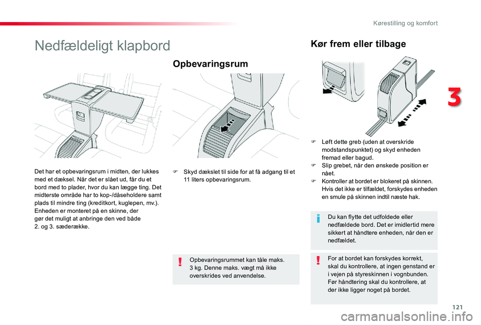 TOYOTA PROACE VERSO 2019  Brugsanvisning (in Danish) 121
ProaceVerso_da_Chap03_ergonomie-et-confort_ed01-2019
Nedfældeligt klapbord
Opbevaringsrum
For at bordet kan forskydes korrekt, skal du kontrollere, at ingen genstand er i vejen på styreskinnen i