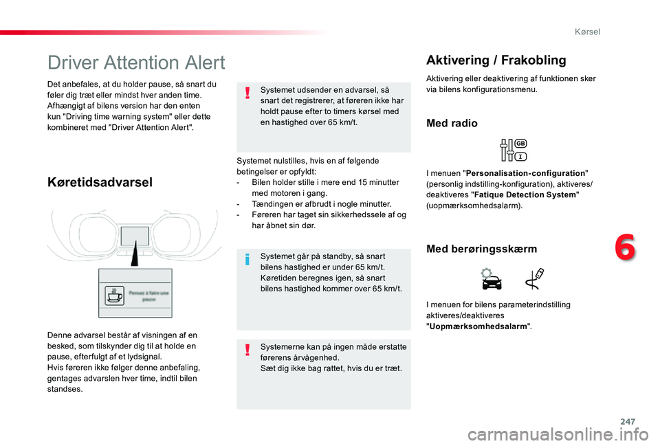 TOYOTA PROACE VERSO 2019  Brugsanvisning (in Danish) 247
ProaceVerso_da_Chap06_conduite_ed01-2019
Driver Attention Alert
Systemet nulstilles, hvis en af følgende betingelser er opfyldt:- Bilen holder stille i mere end 15 minutter med motoren i gang.-  