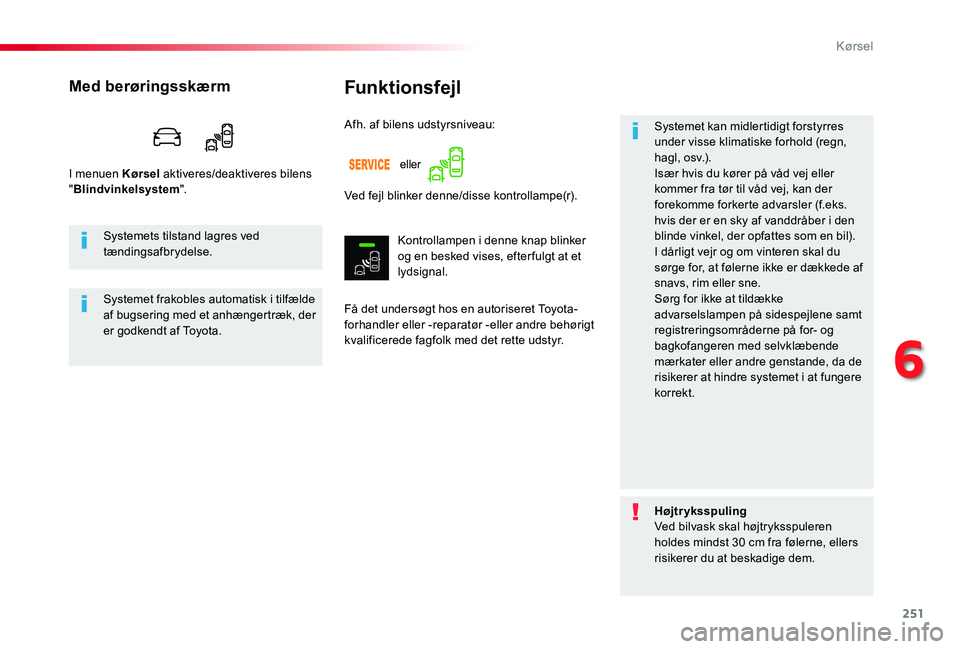 TOYOTA PROACE VERSO 2019  Brugsanvisning (in Danish) 251
ProaceVerso_da_Chap06_conduite_ed01-2019
Funktionsfejl
Få det undersøgt hos en autoriseret Toyota-forhandler eller -reparatør -eller andre behørigt kvalificerede fagfolk med det rette udstyr.
