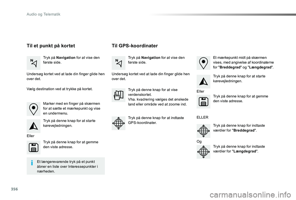 TOYOTA PROACE VERSO 2019  Brugsanvisning (in Danish) 356
ProaceVerso_da_Chap10b_NAC-1_ed01-2019
Til GPS-koordinaterTil et punkt på kortet
Tryk på Navigation for at vise den første side.Tryk på Navigation for at vise den første side.
Undersøg korte