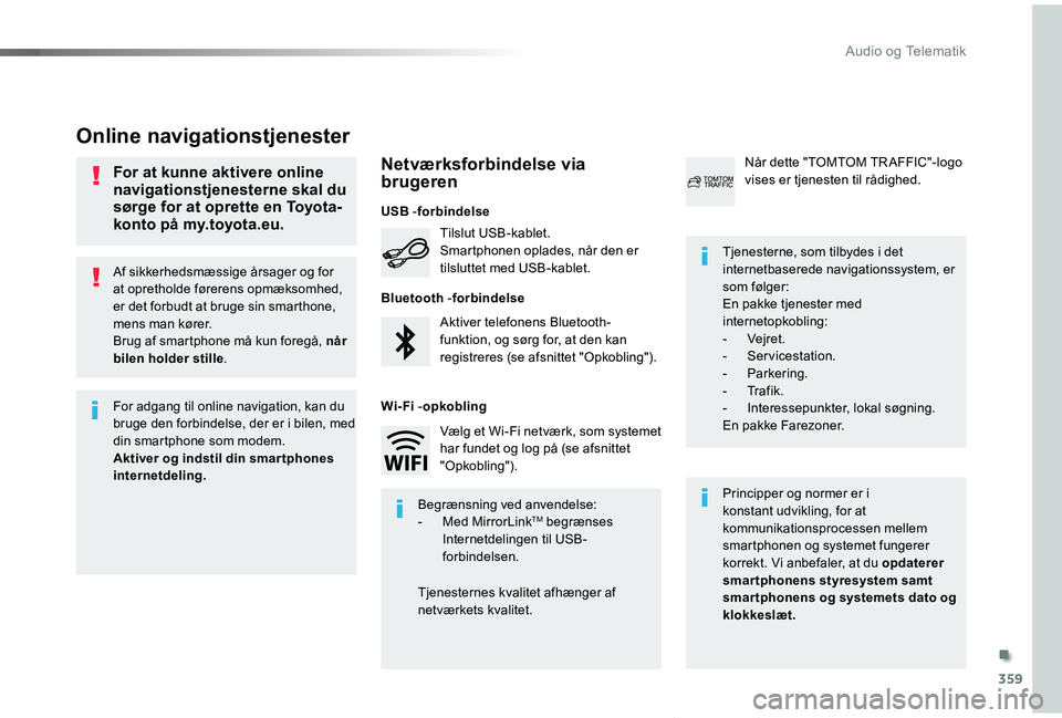 TOYOTA PROACE VERSO 2019  Brugsanvisning (in Danish) 359
ProaceVerso_da_Chap10b_NAC-1_ed01-2019
Af sikkerhedsmæssige årsager og for at opretholde førerens opmæksomhed, er det forbudt at bruge sin smarthone, mens man kører.Brug af smartphone må kun