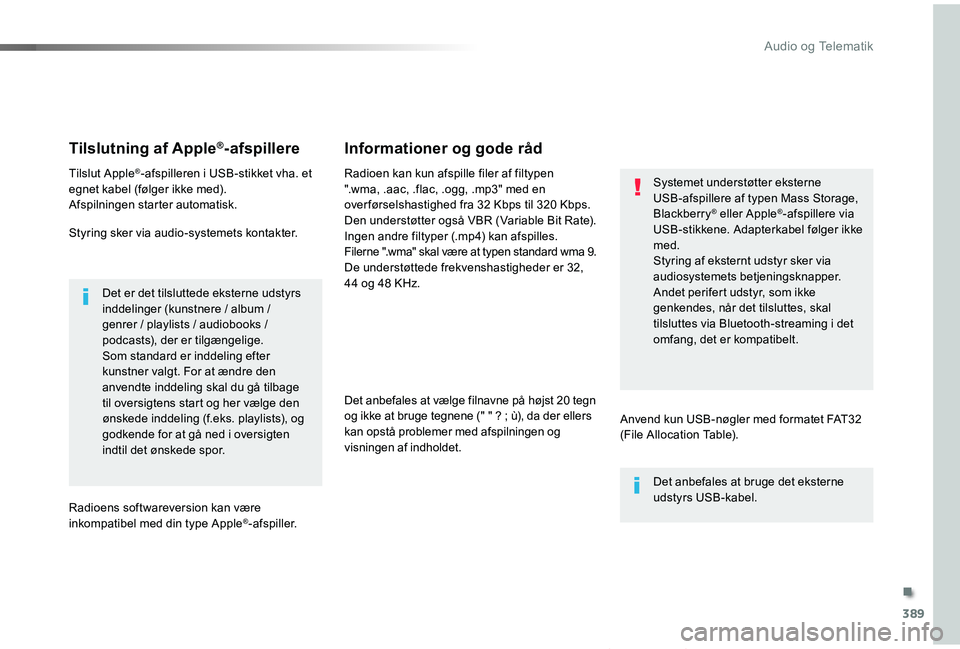 TOYOTA PROACE VERSO 2019  Brugsanvisning (in Danish) 389
ProaceVerso_da_Chap10b_NAC-1_ed01-2019
Tilslutning af Apple®-afspillere
Tilslut Apple®-afspilleren i USB-stikket vha. et egnet kabel (følger ikke med).Afspilningen starter automatisk.
Styring s