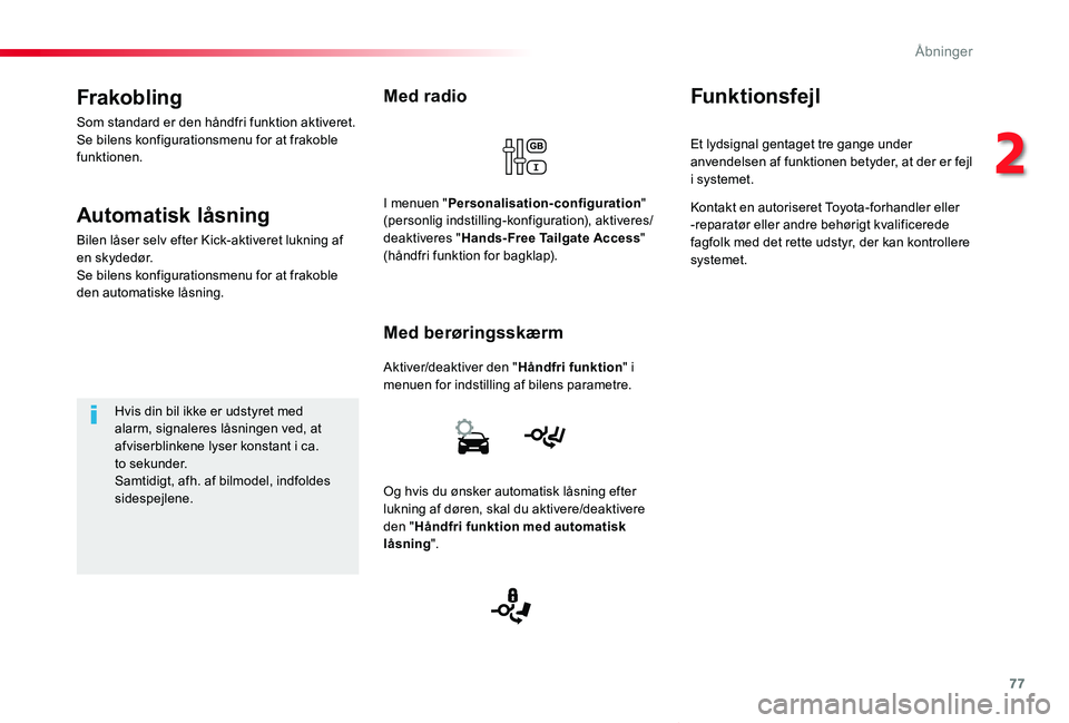 TOYOTA PROACE VERSO 2019  Brugsanvisning (in Danish) 77
ProaceVerso_da_Chap02_ouvertures_ed01-2019
Med radio
Aktiver/deaktiver den "Håndfri funktion" i menuen for indstilling af bilens parametre.
Med berøringsskærm
I menuen "Personalisati