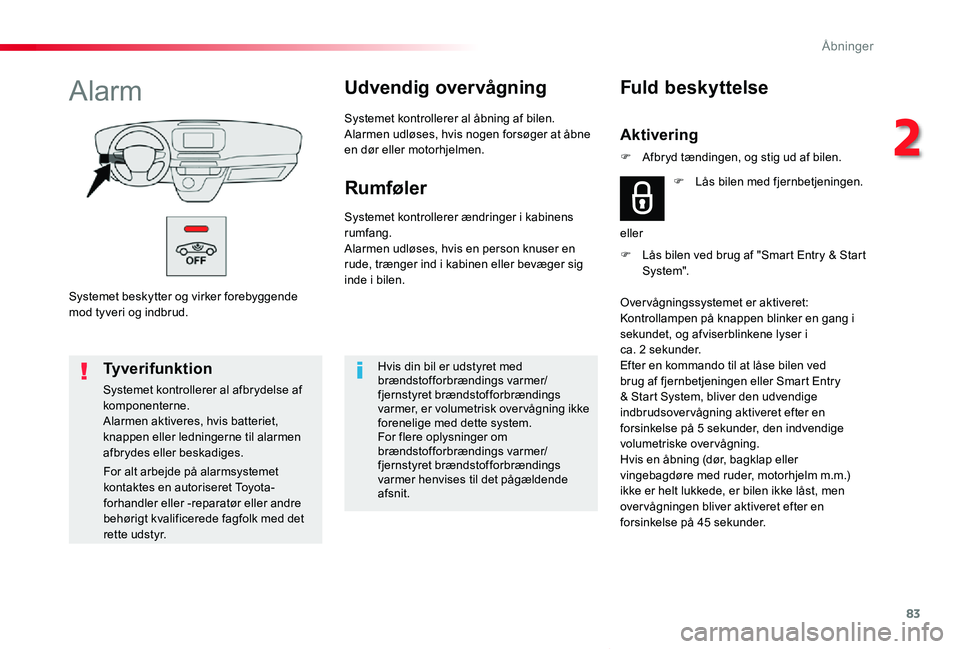 TOYOTA PROACE VERSO 2019  Brugsanvisning (in Danish) 83
ProaceVerso_da_Chap02_ouvertures_ed01-2019
Systemet beskytter og virker forebyggende mod tyveri og indbrud.
AlarmUdvendig overvågning
Systemet kontrollerer al åbning af bilen.Alarmen udløses, hv