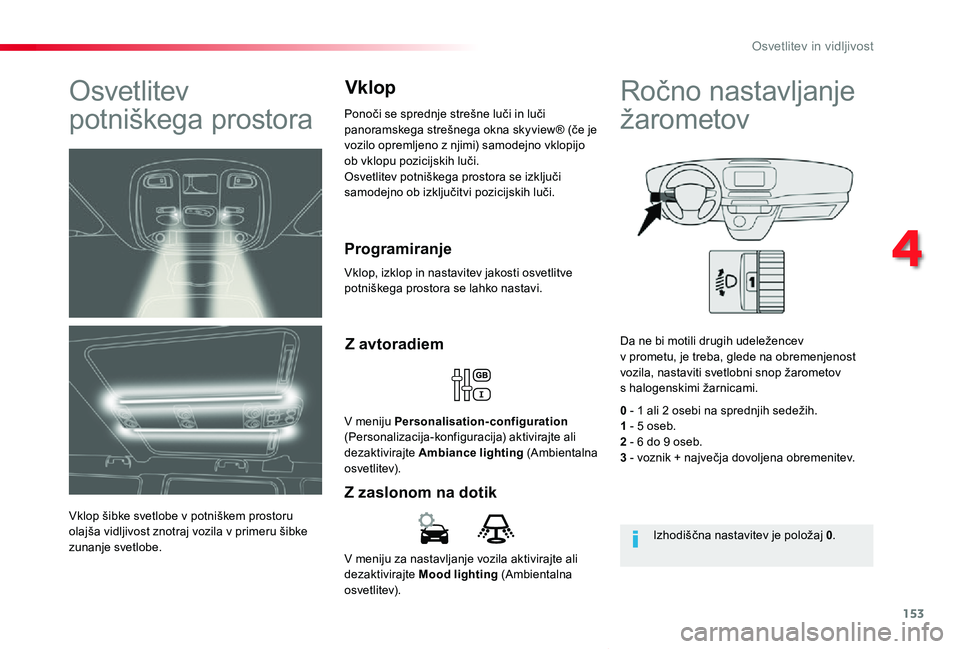 TOYOTA PROACE VERSO 2019 Navodila Za Uporabo (in Slovenian) 153
Proace Verso_sl_Chap04_eclairage-et-visibilite_ed01-2018
V meniju za nastavljanje vozila aktivirajte ali dezaktivirajte Mood lighting (Ambientalna osvetlitev).
Z zaslonom na dotik
Z avtoradiem
V m TOYOTA PROACE VERSO 2019 Navodila Za Uporabo (in Slovenian) 153
Proace Verso_sl_Chap04_eclairage-et-visibilite_ed01-2018
V meniju za nastavljanje vozila aktivirajte ali dezaktivirajte Mood lighting (Ambientalna osvetlitev).
Z zaslonom na dotik
Z avtoradiem
V m