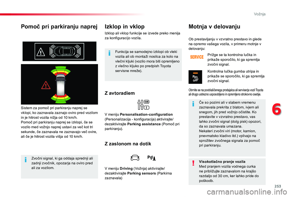 TOYOTA PROACE VERSO 2019 Navodila Za Uporabo (in Slovenian) 253
Proace Verso_sl_Chap06_conduite_ed01-2018
Pomoč pri parkiranju naprej
Sistem za pomoč pri parkiranju naprej se vklopi, ko zaznavala zaznajo oviro pred vozilom in je hitrost vozila nižja od 10 k TOYOTA PROACE VERSO 2019 Navodila Za Uporabo (in Slovenian) 253
Proace Verso_sl_Chap06_conduite_ed01-2018
Pomoč pri parkiranju naprej
Sistem za pomoč pri parkiranju naprej se vklopi, ko zaznavala zaznajo oviro pred vozilom in je hitrost vozila nižja od 10 k