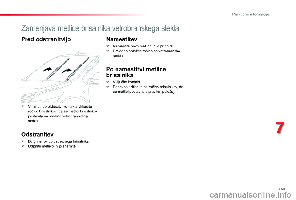 TOYOTA PROACE VERSO 2019 Navodila Za Uporabo (in Slovenian) 269
Zamenjava metlice brisalnika vetrobranskega stekla
Pred odstranitvijo
Odstranitev
F Dvignite ročico ustreznega brisalnika.F Odpnite metlico in jo snemite.
Namestitev
F Namestite novo metlico in j TOYOTA PROACE VERSO 2019 Navodila Za Uporabo (in Slovenian) 269
Zamenjava metlice brisalnika vetrobranskega stekla
Pred odstranitvijo
Odstranitev
F Dvignite ročico ustreznega brisalnika.F Odpnite metlico in jo snemite.
Namestitev
F Namestite novo metlico in j