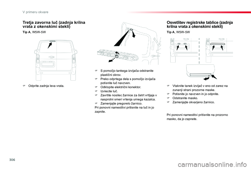 TOYOTA PROACE VERSO 2019 Navodila Za Uporabo (in Slovenian) 306
Proace Verso_sl_Chap08_En-cas-de-panne_ed01-2018
Osvetlitev registrske tablice (zadnja krilna vrata z okenskimi stekli)
Tip A, W5W-5W
F S pomočjo tankega izvijača odstranite plastični okrov.F P TOYOTA PROACE VERSO 2019 Navodila Za Uporabo (in Slovenian) 306
Proace Verso_sl_Chap08_En-cas-de-panne_ed01-2018
Osvetlitev registrske tablice (zadnja krilna vrata z okenskimi stekli)
Tip A, W5W-5W
F S pomočjo tankega izvijača odstranite plastični okrov.F P