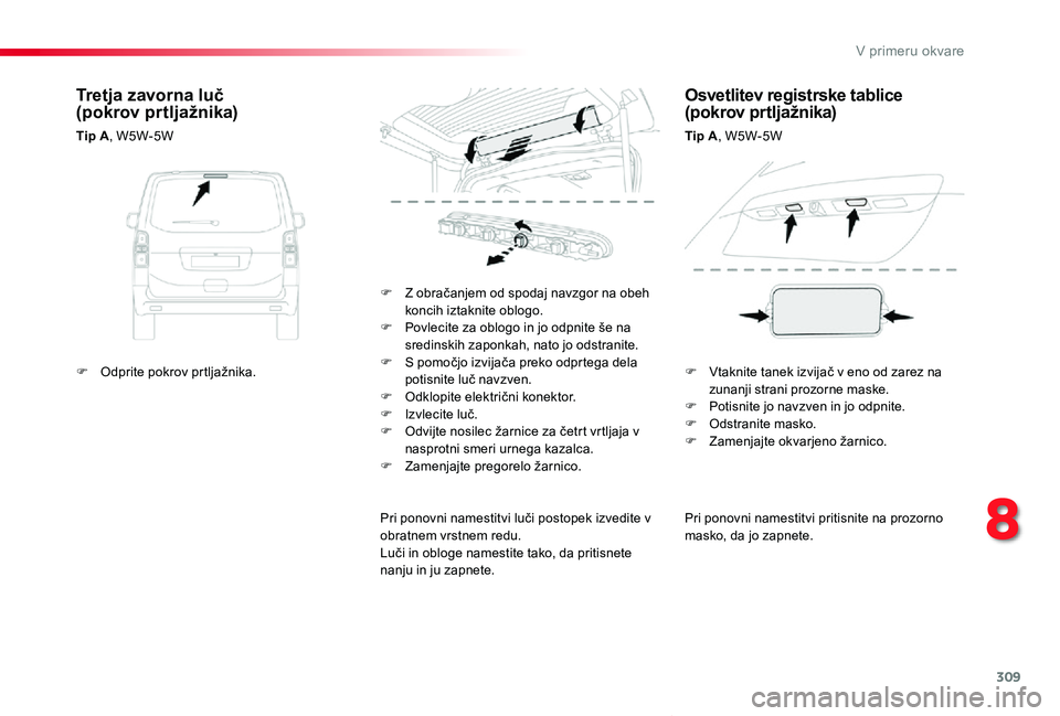 TOYOTA PROACE VERSO 2019 Navodila Za Uporabo (in Slovenian) 309
Proace Verso_sl_Chap08_En-cas-de-panne_ed01-2018
Pri ponovni namestitvi pritisnite na prozorno masko, da jo zapnete.
F Z obračanjem od spodaj navzgor na obeh koncih iztaknite oblogo.F Povlecite z TOYOTA PROACE VERSO 2019 Navodila Za Uporabo (in Slovenian) 309
Proace Verso_sl_Chap08_En-cas-de-panne_ed01-2018
Pri ponovni namestitvi pritisnite na prozorno masko, da jo zapnete.
F Z obračanjem od spodaj navzgor na obeh koncih iztaknite oblogo.F Povlecite z