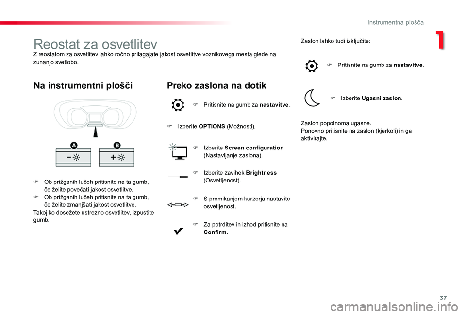 TOYOTA PROACE VERSO 2019  Navodila Za Uporabo (in Slovenian) 37
Proace Verso_sl_Chap01_instruments-de-bord_ed01-2018
Reostat za osvetlitevZ reostatom za osvetlitev lahko ročno prilagajate jakost osvetlitve voznikovega mesta glede na zunanjo svetlobo.
F Ob pri