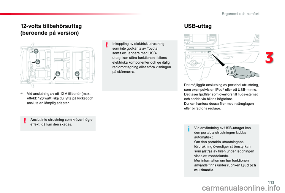 TOYOTA PROACE VERSO 2019 Bruksanvisningar (in Swedish) 113
Proace verso_sv_Chap03_ergonomie-et-confort_ed01-2019
12-volts tillbehörsuttag
(beroende på version)
USB-uttag
F Vid anslutning av ett 12 V tillbehör (max. effekt: 120 watt) ska du lyfta på lo TOYOTA PROACE VERSO 2019 Bruksanvisningar (in Swedish) 113
Proace verso_sv_Chap03_ergonomie-et-confort_ed01-2019
12-volts tillbehörsuttag
(beroende på version)
USB-uttag
F Vid anslutning av ett 12 V tillbehör (max. effekt: 120 watt) ska du lyfta på lo
