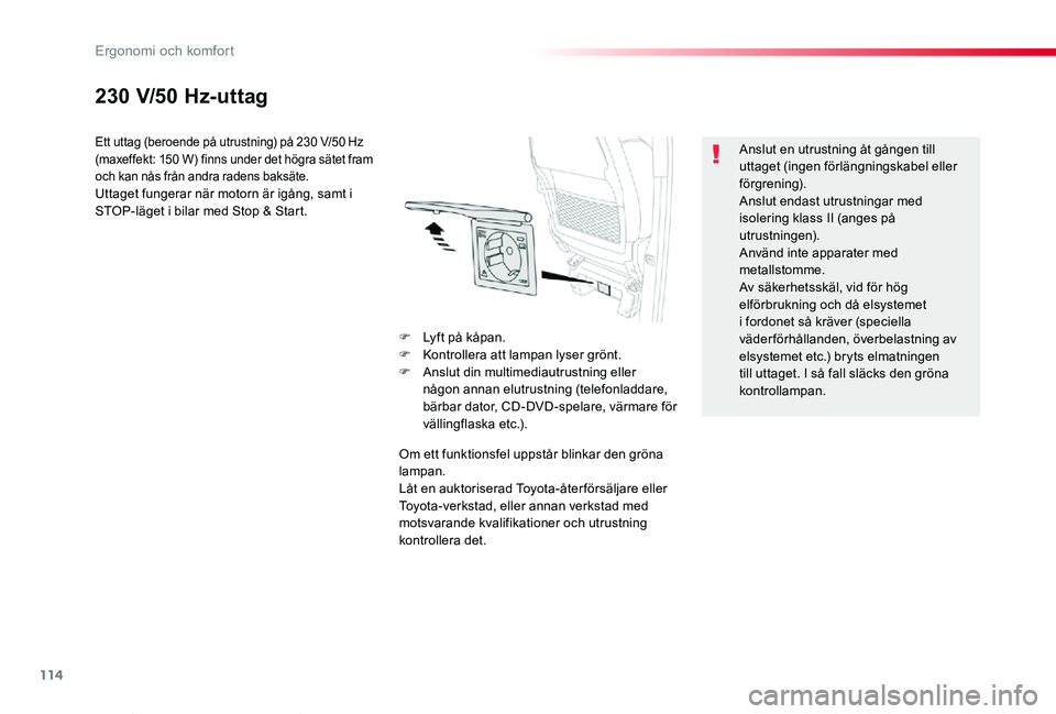 TOYOTA PROACE VERSO 2019 Bruksanvisningar (in Swedish) 114
Proace verso_sv_Chap03_ergonomie-et-confort_ed01-2019
230 V/50 Hz-uttag
Ett uttag (beroende på utrustning) på 230 V/50 Hz (maxeffekt: 150 W) finns under det högra sätet fram och kan nås från TOYOTA PROACE VERSO 2019 Bruksanvisningar (in Swedish) 114
Proace verso_sv_Chap03_ergonomie-et-confort_ed01-2019
230 V/50 Hz-uttag
Ett uttag (beroende på utrustning) på 230 V/50 Hz (maxeffekt: 150 W) finns under det högra sätet fram och kan nås från
