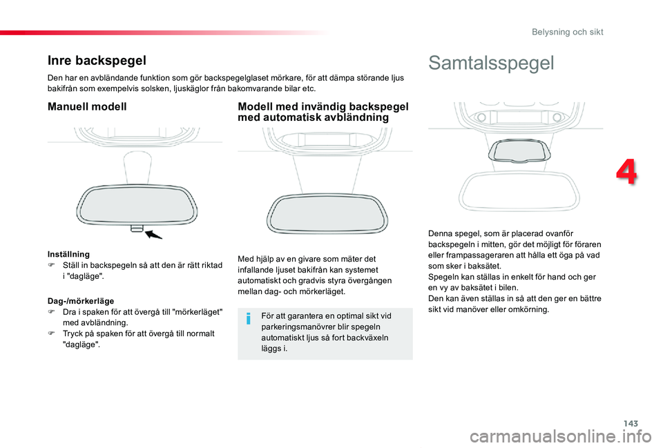 TOYOTA PROACE VERSO 2019 Bruksanvisningar (in Swedish) 143
Proace verso_sv_Chap04_eclairage-et-visibilite_ed01-2019
Inre backspegel
Den har en avbländande funktion som gör backspegelglaset mörkare, för att dämpa störande ljus bakifrån som exempelvi TOYOTA PROACE VERSO 2019 Bruksanvisningar (in Swedish) 143
Proace verso_sv_Chap04_eclairage-et-visibilite_ed01-2019
Inre backspegel
Den har en avbländande funktion som gör backspegelglaset mörkare, för att dämpa störande ljus bakifrån som exempelvi