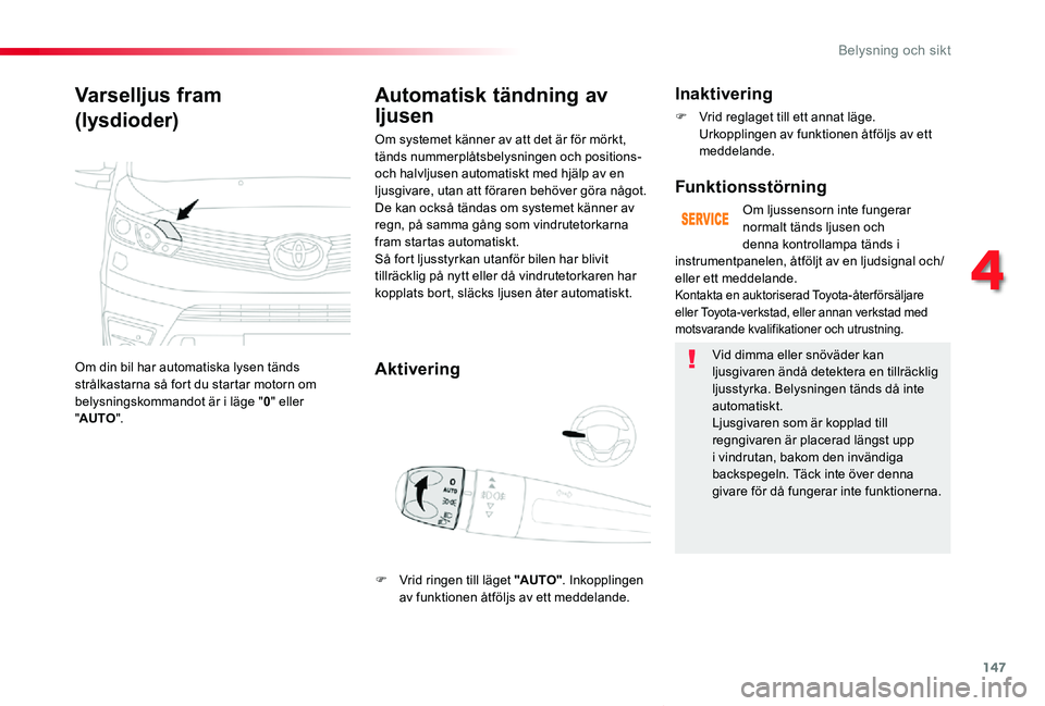 TOYOTA PROACE VERSO 2019 Bruksanvisningar (in Swedish) 147
Proace verso_sv_Chap04_eclairage-et-visibilite_ed01-2019
Varselljus fram
(lysdioder)
Om din bil har automatiska lysen tänds strålkastarna så fort du startar motorn om belysningskommandot är i TOYOTA PROACE VERSO 2019 Bruksanvisningar (in Swedish) 147
Proace verso_sv_Chap04_eclairage-et-visibilite_ed01-2019
Varselljus fram
(lysdioder)
Om din bil har automatiska lysen tänds strålkastarna så fort du startar motorn om belysningskommandot är i