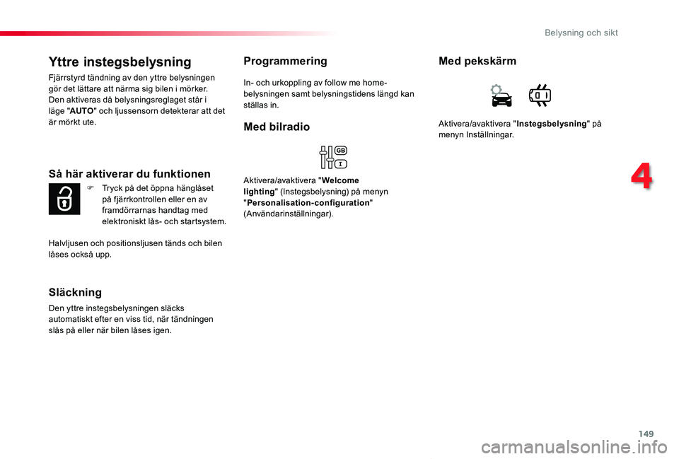 TOYOTA PROACE VERSO 2019 Bruksanvisningar (in Swedish) 149
Proace verso_sv_Chap04_eclairage-et-visibilite_ed01-2019
Yttre instegsbelysning
Fjärrstyrd tändning av den yttre belysningen gör det lättare att närma sig bilen i mörker. Den aktiveras då b TOYOTA PROACE VERSO 2019 Bruksanvisningar (in Swedish) 149
Proace verso_sv_Chap04_eclairage-et-visibilite_ed01-2019
Yttre instegsbelysning
Fjärrstyrd tändning av den yttre belysningen gör det lättare att närma sig bilen i mörker. Den aktiveras då b