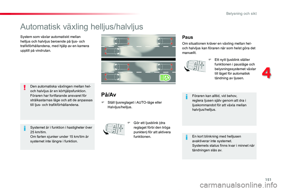 TOYOTA PROACE VERSO 2019 Bruksanvisningar (in Swedish) 151
Proace verso_sv_Chap04_eclairage-et-visibilite_ed01-2019
Automatisk växling helljus/halvljus
System som växlar automatiskt mellan helljus och halvljus beroende på ljus- och trafikförhållanden TOYOTA PROACE VERSO 2019 Bruksanvisningar (in Swedish) 151
Proace verso_sv_Chap04_eclairage-et-visibilite_ed01-2019
Automatisk växling helljus/halvljus
System som växlar automatiskt mellan helljus och halvljus beroende på ljus- och trafikförhållanden