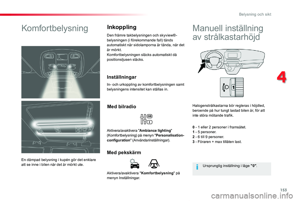 TOYOTA PROACE VERSO 2019 Bruksanvisningar (in Swedish) 153
Proace verso_sv_Chap04_eclairage-et-visibilite_ed01-2019
Aktivera/avaktivera "Komfortbelysning" på menyn Inställningar.
Med pekskärm
Med bilradio
Aktivera/avaktivera "Ambiance light TOYOTA PROACE VERSO 2019 Bruksanvisningar (in Swedish) 153
Proace verso_sv_Chap04_eclairage-et-visibilite_ed01-2019
Aktivera/avaktivera "Komfortbelysning" på menyn Inställningar.
Med pekskärm
Med bilradio
Aktivera/avaktivera "Ambiance light