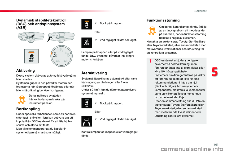 TOYOTA PROACE VERSO 2019 Bruksanvisningar (in Swedish) 161
Proace verso_sv_Chap05_securite_ed01-2019
Dynamisk stabilitetskontroll (DSC) och antispinnsystem (ASR)
Aktivering
Dessa system aktiveras automatiskt varje gång bilen startas.Systemen griper in o TOYOTA PROACE VERSO 2019 Bruksanvisningar (in Swedish) 161
Proace verso_sv_Chap05_securite_ed01-2019
Dynamisk stabilitetskontroll (DSC) och antispinnsystem (ASR)
Aktivering
Dessa system aktiveras automatiskt varje gång bilen startas.Systemen griper in o