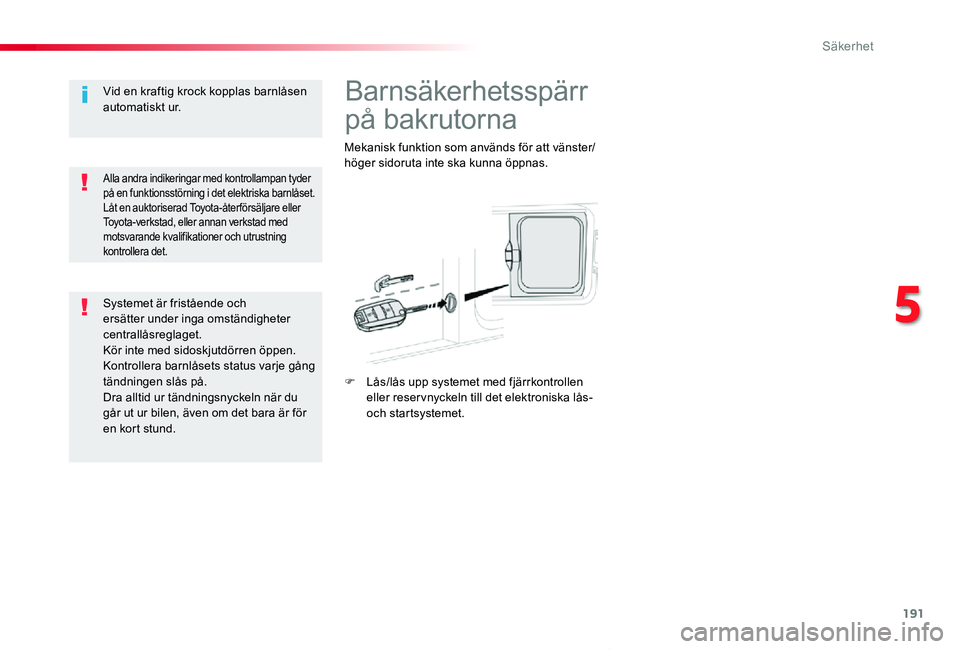 TOYOTA PROACE VERSO 2019 Bruksanvisningar (in Swedish) 191
Proace verso_sv_Chap05_securite_ed01-2019
Barnsäkerhetsspärr
på bakrutorna
Mekanisk funktion som används för att vänster/höger sidoruta inte ska kunna öppnas.
F Lås/lås upp systemet med TOYOTA PROACE VERSO 2019 Bruksanvisningar (in Swedish) 191
Proace verso_sv_Chap05_securite_ed01-2019
Barnsäkerhetsspärr
på bakrutorna
Mekanisk funktion som används för att vänster/höger sidoruta inte ska kunna öppnas.
F Lås/lås upp systemet med