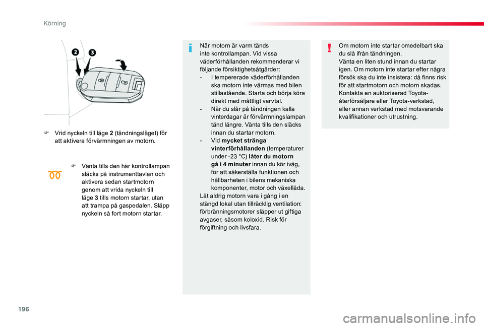 TOYOTA PROACE VERSO 2019 Bruksanvisningar (in Swedish) 196
Proace verso_sv_Chap06_conduite_ed01-2019
F Vrid nyckeln till läge 2 (tändningsläget) för att aktivera för värmningen av motorn.
F Vänta tills den här kontrollampan släcks på instrumentt TOYOTA PROACE VERSO 2019 Bruksanvisningar (in Swedish) 196
Proace verso_sv_Chap06_conduite_ed01-2019
F Vrid nyckeln till läge 2 (tändningsläget) för att aktivera för värmningen av motorn.
F Vänta tills den här kontrollampan släcks på instrumentt