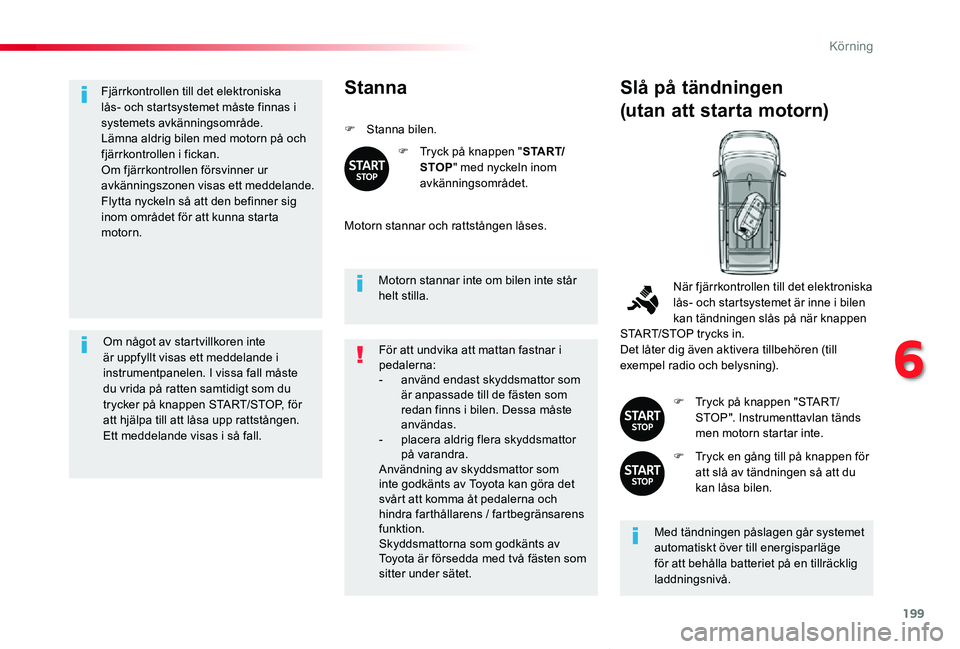 TOYOTA PROACE VERSO 2019 Bruksanvisningar (in Swedish) 199
Proace verso_sv_Chap06_conduite_ed01-2019
Fjärrkontrollen till det elektroniska lås- och startsystemet måste finnas i systemets avkänningsområde.Lämna aldrig bilen med motorn på och fjärrk TOYOTA PROACE VERSO 2019 Bruksanvisningar (in Swedish) 199
Proace verso_sv_Chap06_conduite_ed01-2019
Fjärrkontrollen till det elektroniska lås- och startsystemet måste finnas i systemets avkänningsområde.Lämna aldrig bilen med motorn på och fjärrk