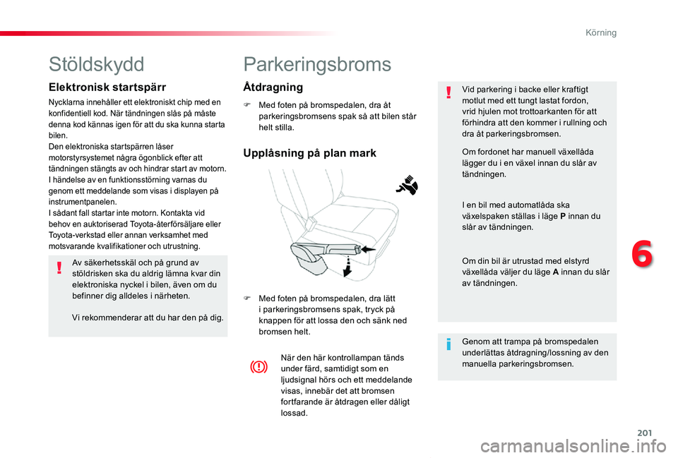 TOYOTA PROACE VERSO 2019 Bruksanvisningar (in Swedish) 201
Proace verso_sv_Chap06_conduite_ed01-2019
Parkeringsbroms
F Med foten på bromspedalen, dra åt parkeringsbromsens spak så att bilen står helt stilla.
F Med foten på bromspedalen, dra lätt i p TOYOTA PROACE VERSO 2019 Bruksanvisningar (in Swedish) 201
Proace verso_sv_Chap06_conduite_ed01-2019
Parkeringsbroms
F Med foten på bromspedalen, dra åt parkeringsbromsens spak så att bilen står helt stilla.
F Med foten på bromspedalen, dra lätt i p