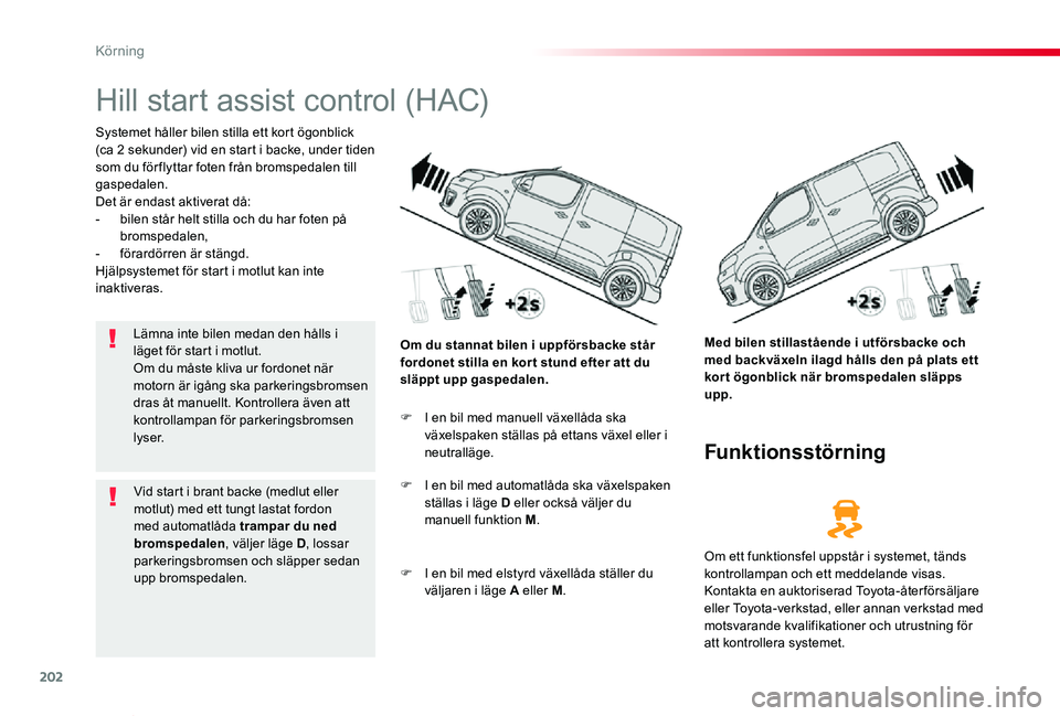TOYOTA PROACE VERSO 2019 Bruksanvisningar (in Swedish) 202
Proace verso_sv_Chap06_conduite_ed01-2019
Hill start assist control (HAC)
Systemet håller bilen stilla ett kort ögonblick (ca 2 sekunder) vid en start i backe, under tiden som du för flyttar fo TOYOTA PROACE VERSO 2019 Bruksanvisningar (in Swedish) 202
Proace verso_sv_Chap06_conduite_ed01-2019
Hill start assist control (HAC)
Systemet håller bilen stilla ett kort ögonblick (ca 2 sekunder) vid en start i backe, under tiden som du för flyttar fo