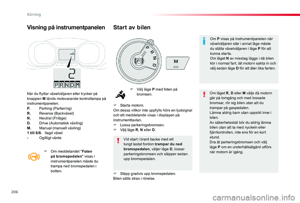 TOYOTA PROACE VERSO 2019 Bruksanvisningar (in Swedish) 206
Proace verso_sv_Chap06_conduite_ed01-2019
När du flyttar växelväljaren eller trycker på knappen M tänds motsvarande kontrollampa på instrumentpanelen.P. Parking (Parkering)R. Reverse (Backv TOYOTA PROACE VERSO 2019 Bruksanvisningar (in Swedish) 206
Proace verso_sv_Chap06_conduite_ed01-2019
När du flyttar växelväljaren eller trycker på knappen M tänds motsvarande kontrollampa på instrumentpanelen.P. Parking (Parkering)R. Reverse (Backv