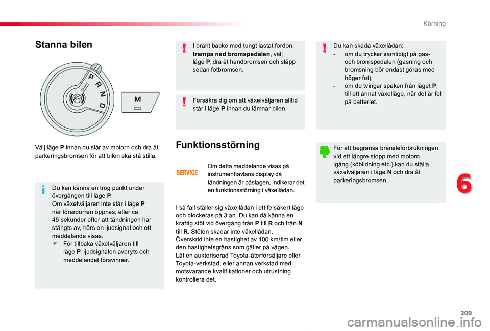 TOYOTA PROACE VERSO 2019 Bruksanvisningar (in Swedish) 209
Proace verso_sv_Chap06_conduite_ed01-2019
Om detta meddelande visas på instrumenttavlans display då tändningen är påslagen, indikerar det en funktionsstörning i växellådan.
Funktionsstörn TOYOTA PROACE VERSO 2019 Bruksanvisningar (in Swedish) 209
Proace verso_sv_Chap06_conduite_ed01-2019
Om detta meddelande visas på instrumenttavlans display då tändningen är påslagen, indikerar det en funktionsstörning i växellådan.
Funktionsstörn