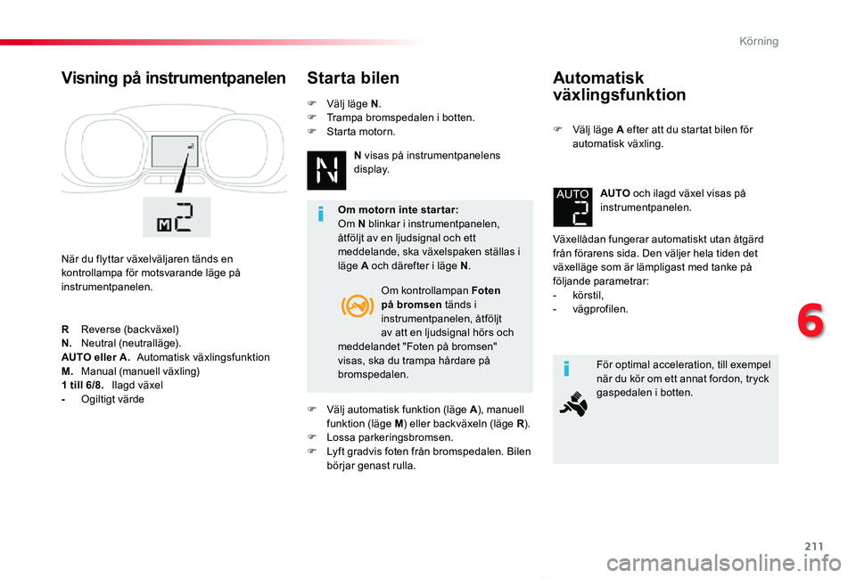 TOYOTA PROACE VERSO 2019 Bruksanvisningar (in Swedish) 211
Proace verso_sv_Chap06_conduite_ed01-2019
Automatisk
växlingsfunktion
F Välj läge A efter att du startat bilen för automatisk växling.
Växellådan fungerar automatiskt utan åtgärd från f TOYOTA PROACE VERSO 2019 Bruksanvisningar (in Swedish) 211
Proace verso_sv_Chap06_conduite_ed01-2019
Automatisk
växlingsfunktion
F Välj läge A efter att du startat bilen för automatisk växling.
Växellådan fungerar automatiskt utan åtgärd från f