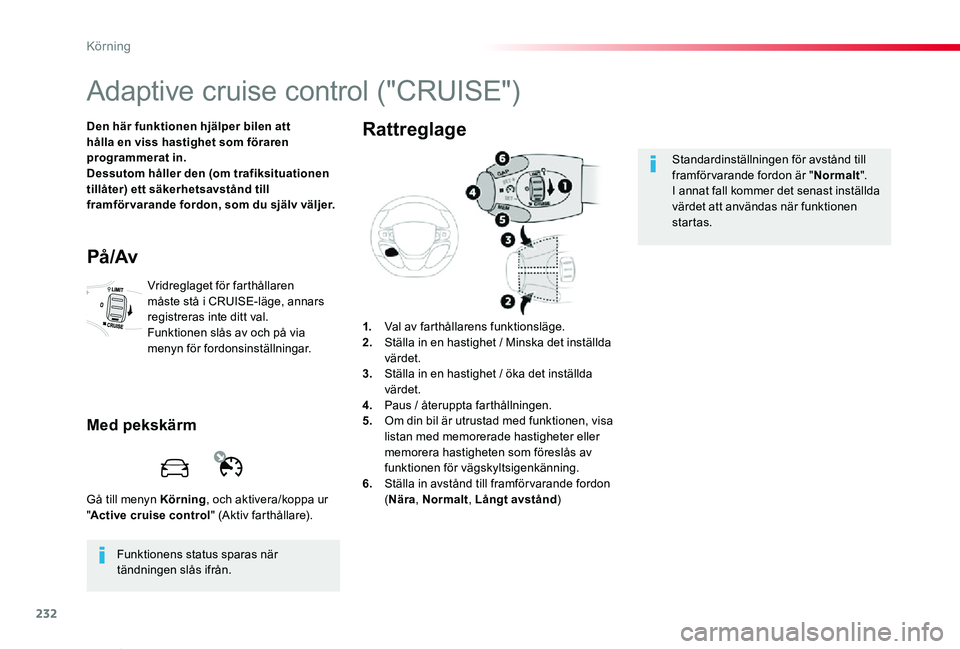 TOYOTA PROACE VERSO 2019 Bruksanvisningar (in Swedish) 232
Proace verso_sv_Chap06_conduite_ed01-2019
Adaptive cruise control ("CRUISE")
Den här funktionen hjälper bilen att hålla en viss hastighet som föraren programmerat in.Dessutom håller d TOYOTA PROACE VERSO 2019 Bruksanvisningar (in Swedish) 232
Proace verso_sv_Chap06_conduite_ed01-2019
Adaptive cruise control ("CRUISE")
Den här funktionen hjälper bilen att hålla en viss hastighet som föraren programmerat in.Dessutom håller d