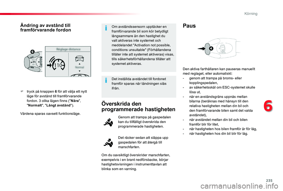 TOYOTA PROACE VERSO 2019 Bruksanvisningar (in Swedish) 235
Proace verso_sv_Chap06_conduite_ed01-2019
Värdena sparas oavsett funktionsläge.
F tryck på knappen 6 för att välja ett nytt läge för avstånd till framförvarande fordon. 3 olika lägen f TOYOTA PROACE VERSO 2019 Bruksanvisningar (in Swedish) 235
Proace verso_sv_Chap06_conduite_ed01-2019
Värdena sparas oavsett funktionsläge.
F tryck på knappen 6 för att välja ett nytt läge för avstånd till framförvarande fordon. 3 olika lägen f