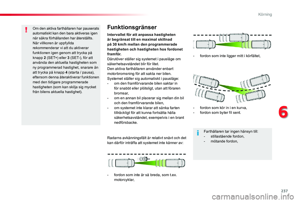 TOYOTA PROACE VERSO 2019 Bruksanvisningar (in Swedish) 237
Proace verso_sv_Chap06_conduite_ed01-2019
Om den aktiva farthållaren har pauserats automatiskt kan den bara aktiveras igen när säkra förhållanden har återställts.När villkoren är uppfylld TOYOTA PROACE VERSO 2019 Bruksanvisningar (in Swedish) 237
Proace verso_sv_Chap06_conduite_ed01-2019
Om den aktiva farthållaren har pauserats automatiskt kan den bara aktiveras igen när säkra förhållanden har återställts.När villkoren är uppfylld