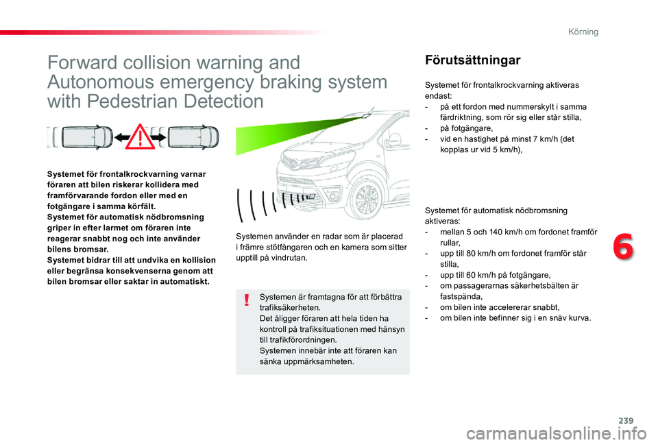 TOYOTA PROACE VERSO 2019 Bruksanvisningar (in Swedish) 239
Proace verso_sv_Chap06_conduite_ed01-2019
Forward collision warning and
Autonomous emergency braking system
with Pedestrian Detection
Förutsättningar
Systemet för automatisk nödbromsning akt TOYOTA PROACE VERSO 2019 Bruksanvisningar (in Swedish) 239
Proace verso_sv_Chap06_conduite_ed01-2019
Forward collision warning and
Autonomous emergency braking system
with Pedestrian Detection
Förutsättningar
Systemet för automatisk nödbromsning akt