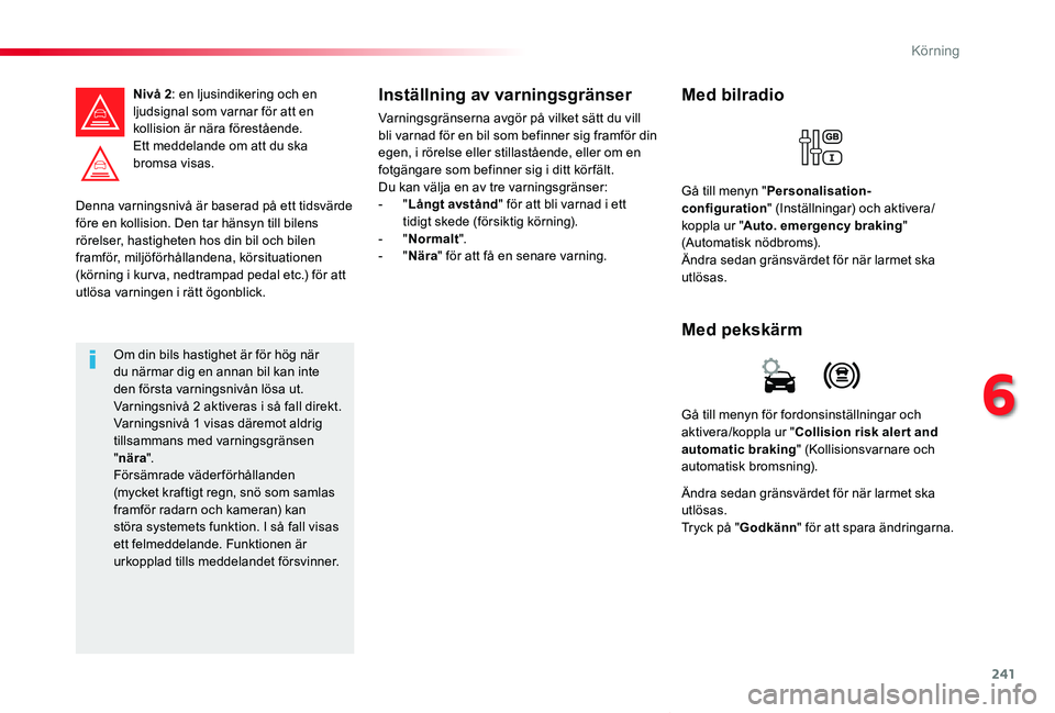 TOYOTA PROACE VERSO 2019  Bruksanvisningar (in Swedish) 241
Proace verso_sv_Chap06_conduite_ed01-2019
Denna varningsnivå är baserad på ett tidsvärde före en kollision. Den tar hänsyn till bilens rörelser, hastigheten hos din bil och bilen framför, 